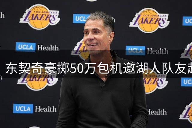 东契奇豪掷50万包机邀湖人队友赴家乡团建