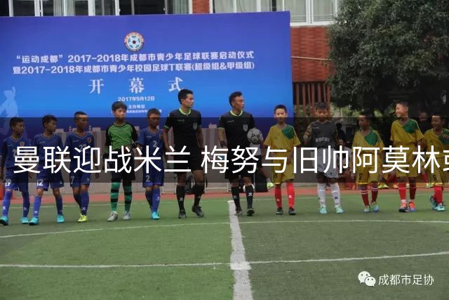 曼联迎战米兰 梅努与旧帅阿莫林或零交流
