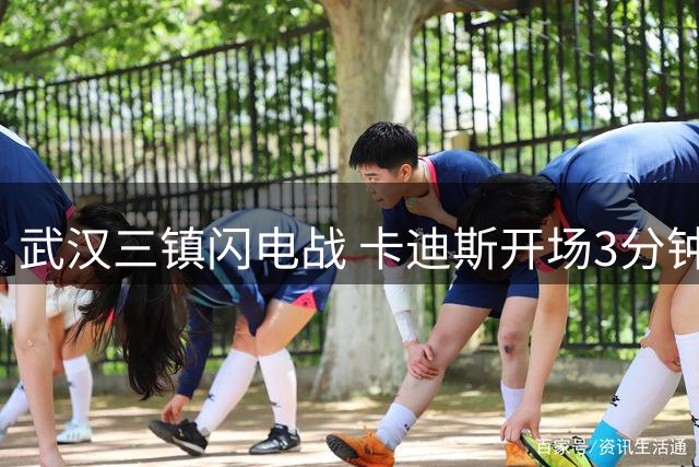 武汉三镇闪电战 卡迪斯开场3分钟头槌建功
