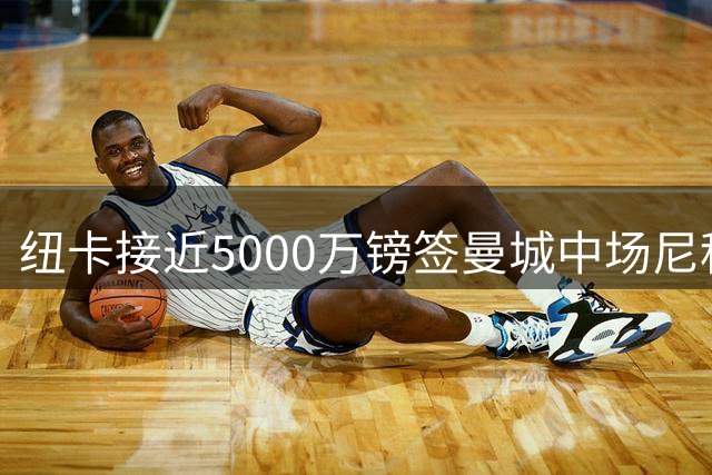 纽卡接近5000万镑签曼城中场尼科 双方达成转会协议