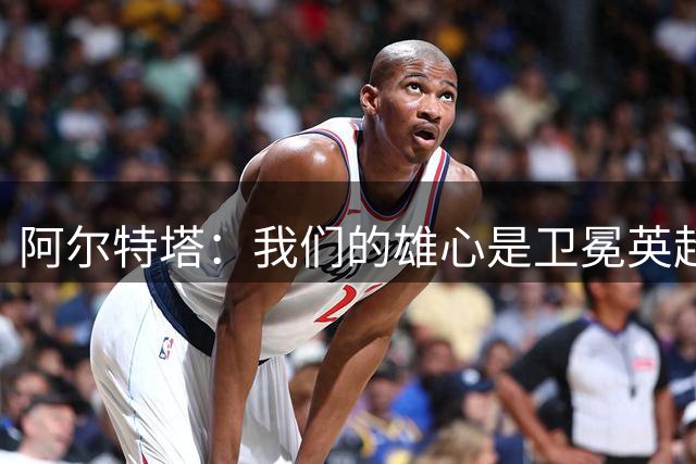 阿尔特塔：我们的雄心是卫冕英超冠军，俱乐部历史上还未做到过